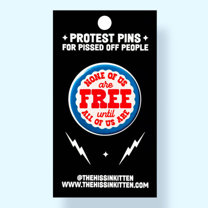 The Hissin' Kitten - None of Us Are Free Until All of Us Are Button